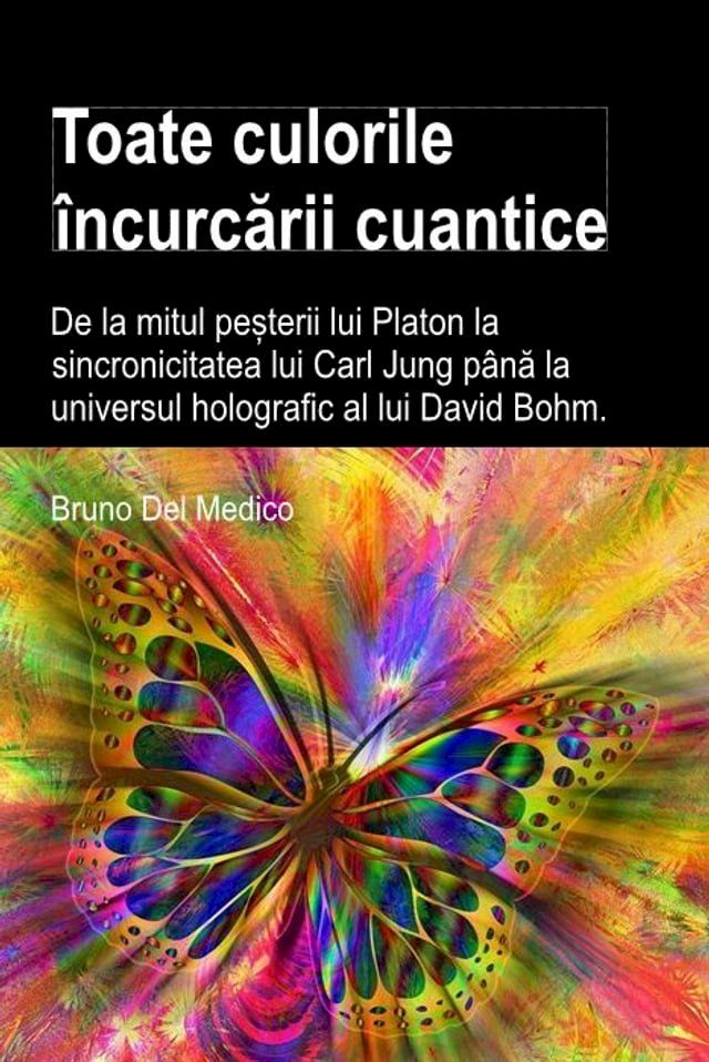  Toate culorile &icirc;ncurcării cuantice. De la mitul peșterii lui Platon la sincronicitatea lui Carl Jung p&acirc;nă la universul holografic al lui David Bohm.(Kobo/電子書)