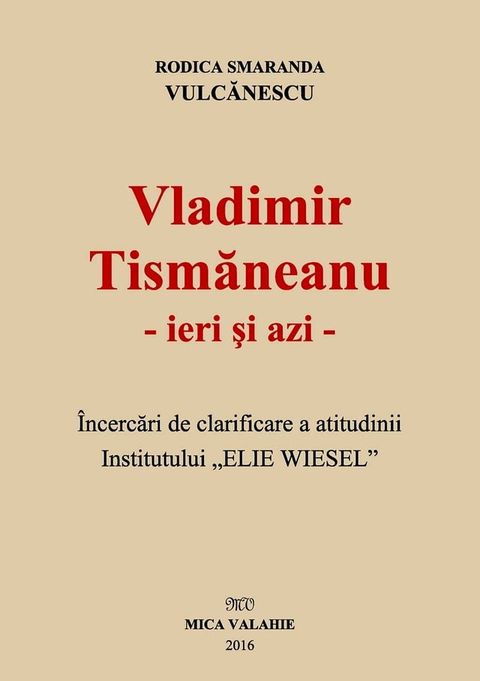 Vladimir Tismăneanu - ieri și azi. &Icirc;ncercări de clarificare a atitudinii Institutului &bdquo;Elie Wiesel“(Kobo/電子書)