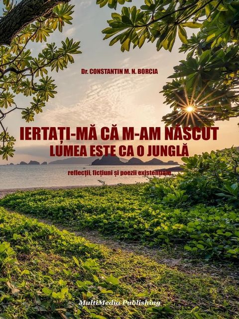 Iertaţi-mă că m-am născut - Lumea este ca o junglă (Reflecţii, ficţiuni şi poezii existenţiale)(Kobo/電子書)