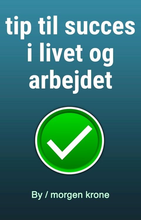 tip til succes i livet og arbejdet(Kobo/電子書)