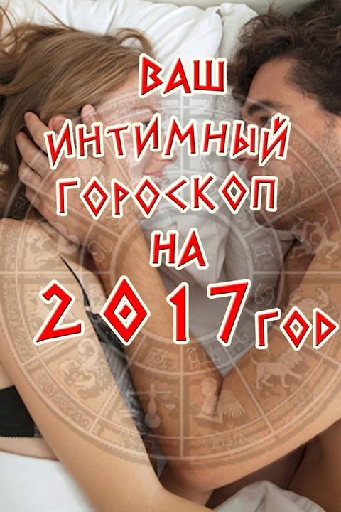 Ваш интимный гороскоп на 2017 год(Kobo/電子書)