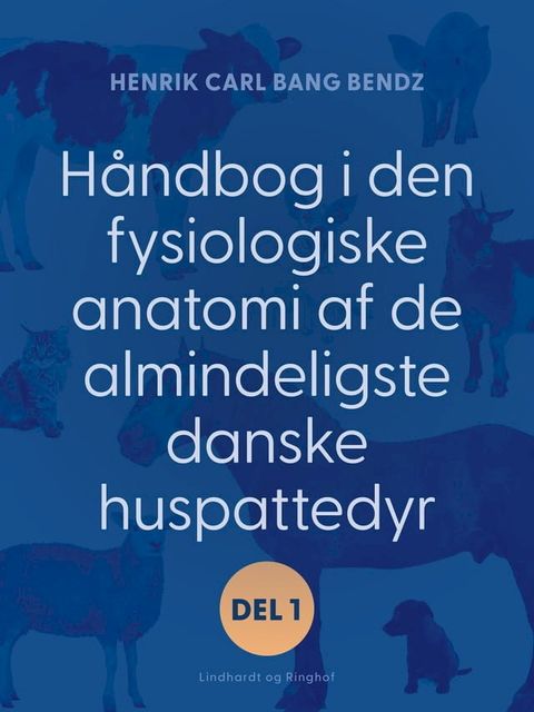 Håndbog i den fysiologiske anatomi af de almindeligste danske huspattedyr. Del 1(Kobo/電子書)