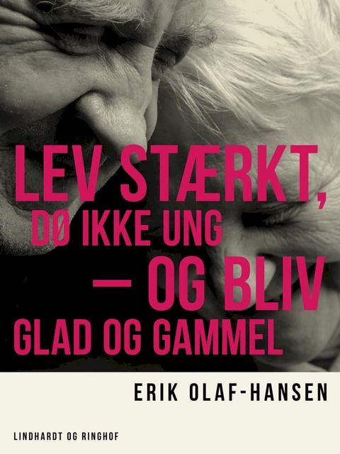 Lev st&aelig;rkt, d&oslash; ikke ung – og bliv glad og gammel(Kobo/電子書)