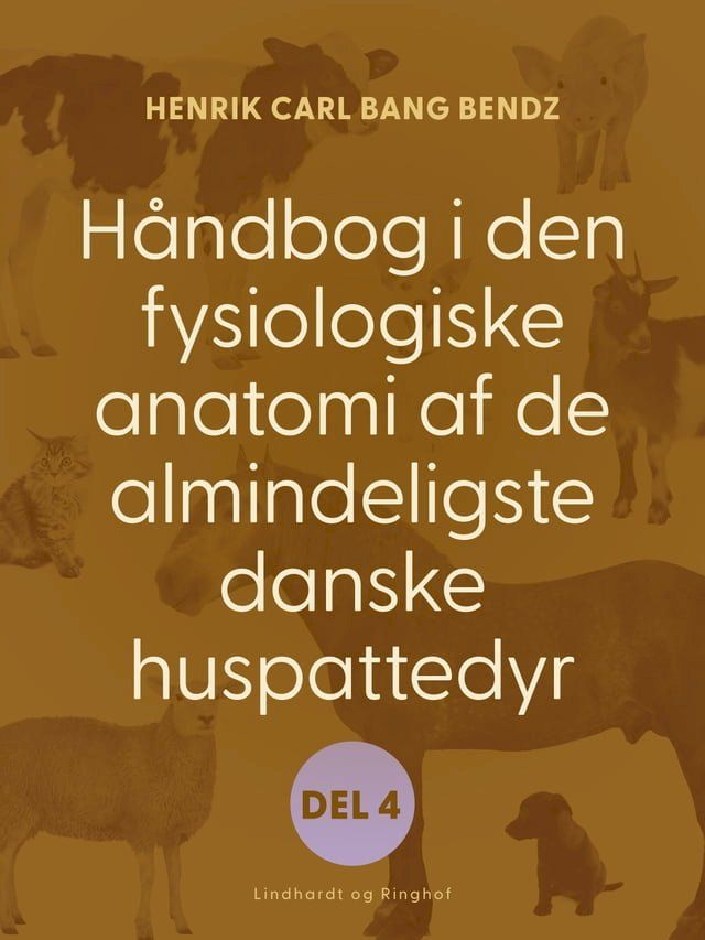  Håndbog i den fysiologiske anatomi af de almindeligste danske huspattedyr. Del 4(Kobo/電子書)