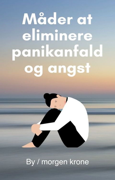 Måder at eliminere panikanfald og angst(Kobo/電子書)