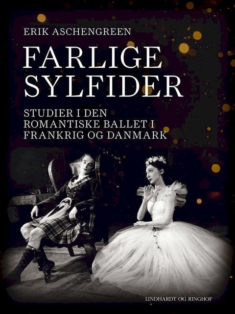 Farlige sylfider. Studier i den romantiske ballet i Frankrig og Danmark(Kobo/電子書)