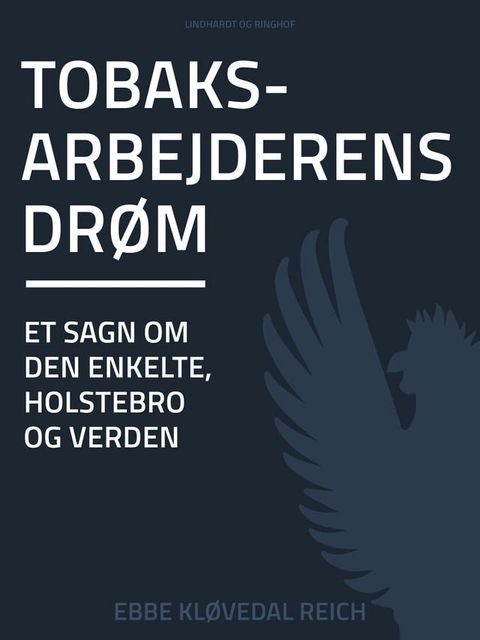 Tobaksarbejderens drøm. Et sagn om den enkelte, Holstebro og verden(Kobo/電子書)