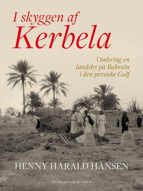 I skyggen af Kerbela - omkring en landsby p&aring; Bahrain i Den Persiske Golf(Kobo/電子書)