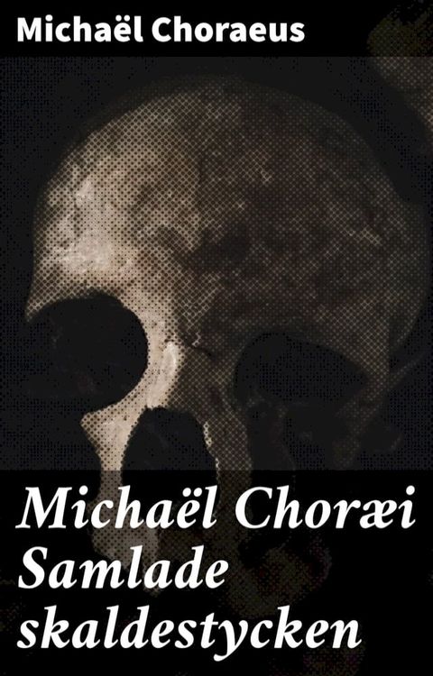 Micha&euml;l Chor&aelig;i Samlade skaldestycken(Kobo/電子書)