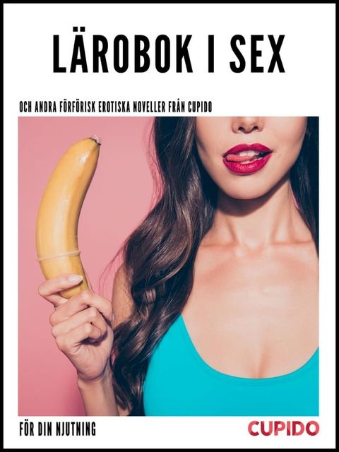 L&auml;robok i sex - och andra f&ouml;rf&ouml;risk erotiska noveller fr&aring;n Cupido(Kobo/電子書)