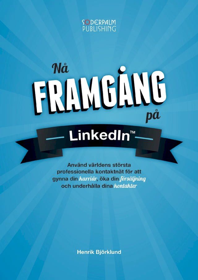  Nå framgång på LinkedIn - Använd världens största professionella kontaktnätverk för att gynna din karriär, öka din försäljning och underhålla dina kontakter(Kobo/電子書)