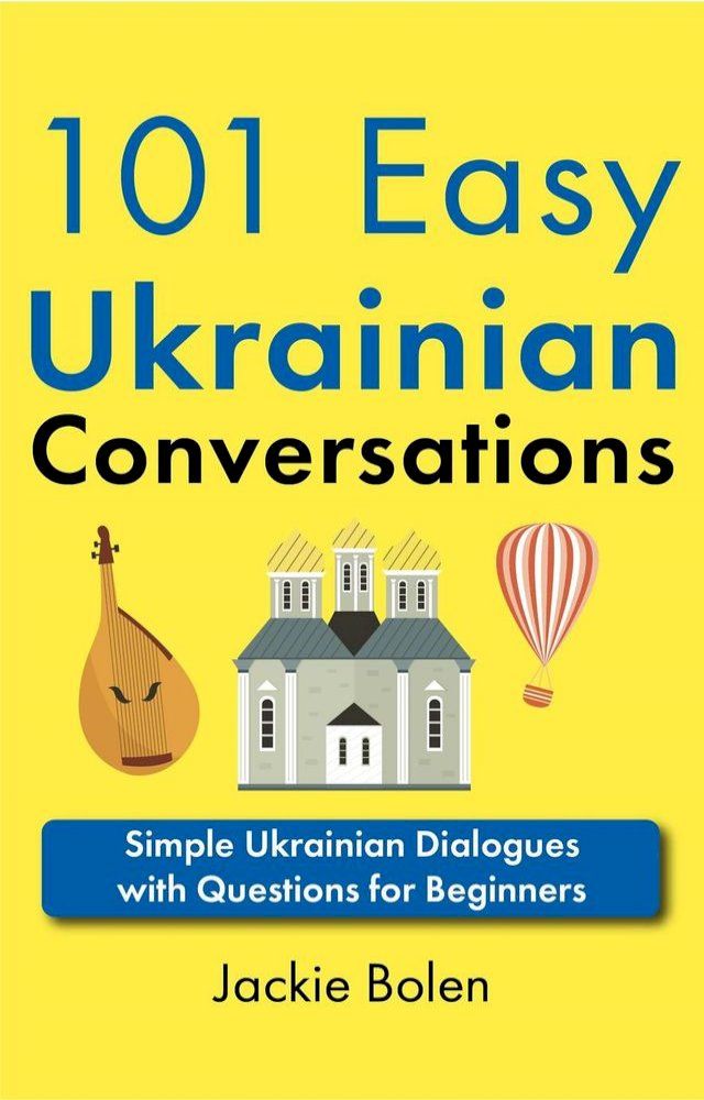  101 Easy Ukrainian Conversations: Simple Ukrainian Dialogues with Questions for Beginners(Kobo/電子書)