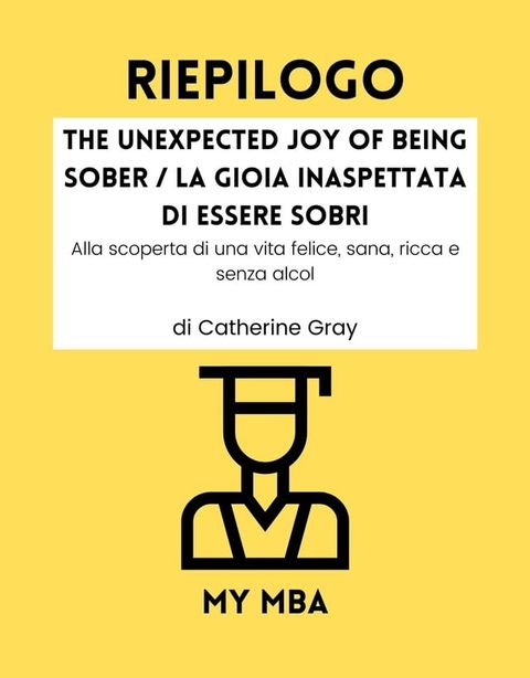 RIEPILOGO - The Unexpected Joy of Being Sober / La Gioia Inaspettata Di Essere Sobri(Kobo/電子書)