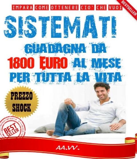 SIST&Egrave;MATI! Guadagna da 1800 euro al mese per tutta la vita!(Kobo/電子書)