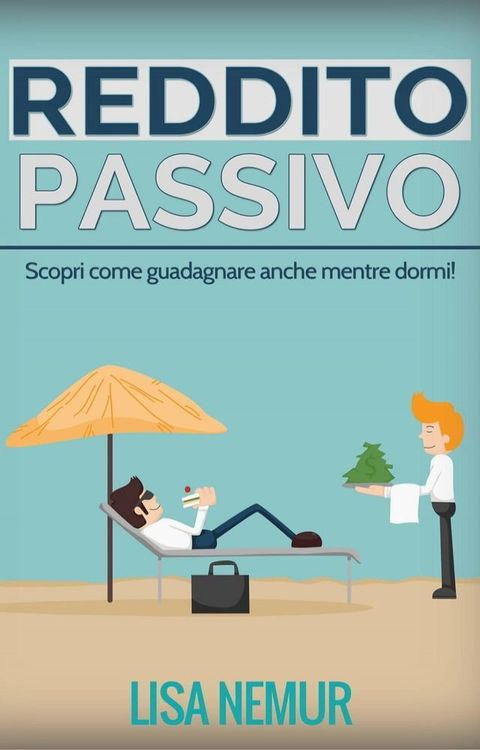 Reddito Passivo: Scopri come guadagnare anche mentre dormi!(Kobo/電子書)