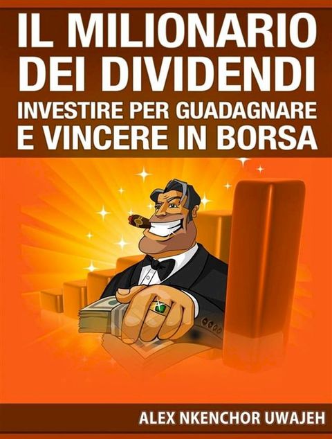 Il Milionario Dei Dividendi: Investire Per Guadagnare E Vincere In Borsa(Kobo/電子書)