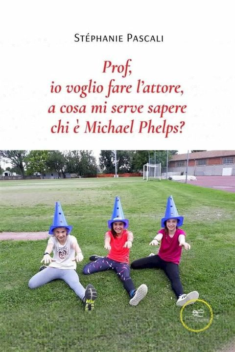 Prof, io voglio fare l’attore, a cosa mi serve sapere chi &egrave; Michael Phelps?(Kobo/電子書)