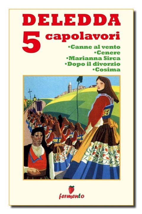 Deledda 5 capolavori: Canne al vento; Cenere; Marianna Sirca; Dopo il divorzio; Cosima(Kobo/電子書)