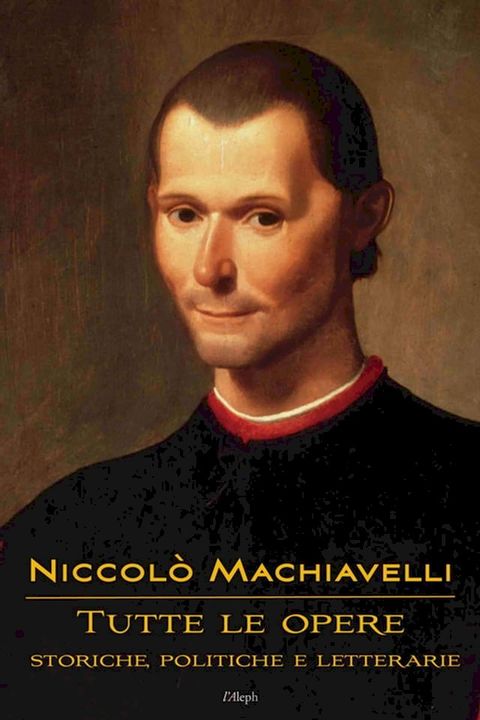 Niccol&ograve; Machiavelli: Tutte le opere(Kobo/電子書)