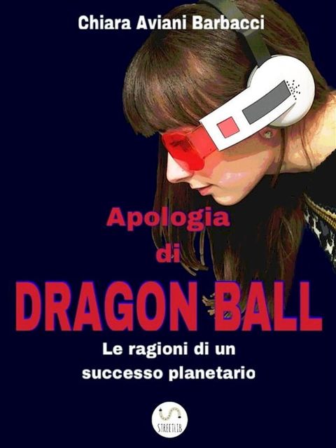 Apologia di Dragon Ball. Le ragioni di un successo planetario(Kobo/電子書)