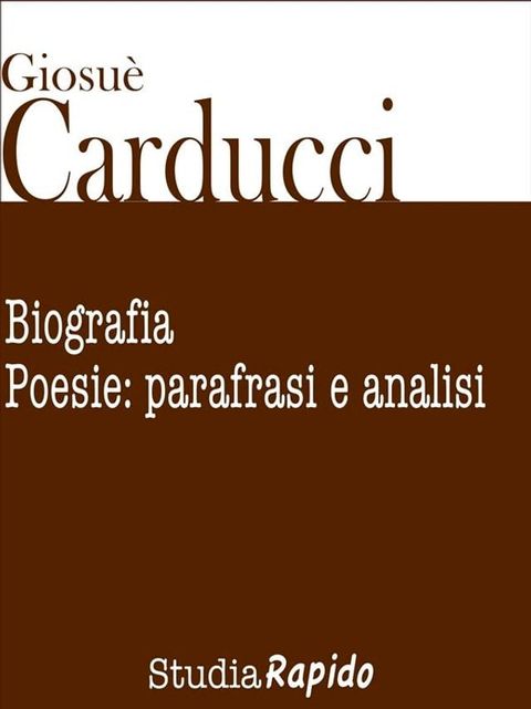 Giosu&egrave; Carducci. Biografia e poesie: parafrasi e analisi(Kobo/電子書)