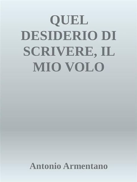 Quel desiderio di scrivere, il mio volo dell'anima(Kobo/電子書)