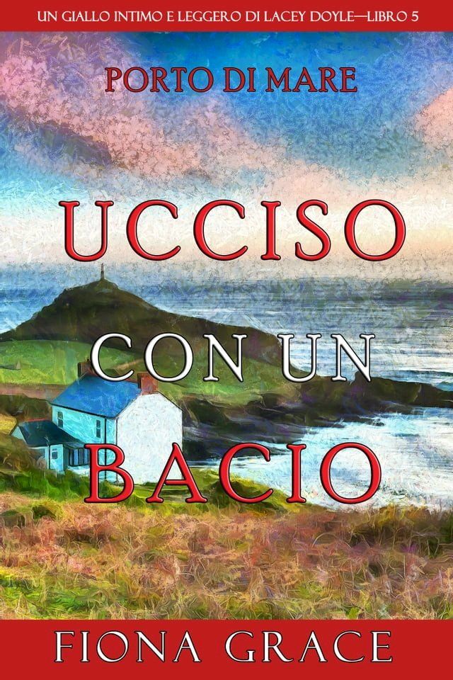  Ucciso con un bacio (Un giallo intimo e leggero di Lacey Doyle—Libro 5)(Kobo/電子書)