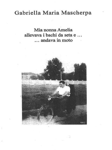 Mia nonna Amelia allevava i bachi da seta e... andava in moto(Kobo/電子書)