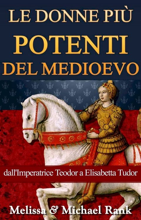 Le donne più potenti del Medioevo: dall'Imperatrice Teodora a Elisabetta Tudor(Kobo/電子書)