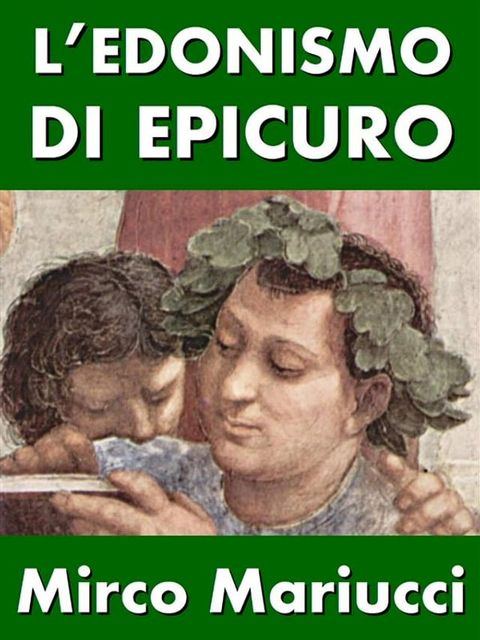 L’edonismo di Epicuro. Vita e pensiero del fondatore dell’epicureismo.(Kobo/電子書)