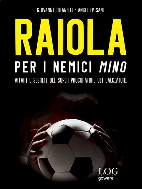 Raiola. Per i nemici Mino. Affari e segreti del super procuratore dei calciatori(Kobo/電子書)