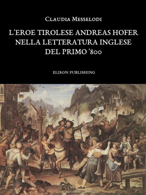 L'eroe tirolese Andreas Hofer nella letteratura inglese del primo '800 - Claudia Messelodi(Kobo/電子書)