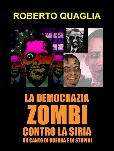 La democrazia zombi contro la siria: un canto di guerra e di stupidi(Kobo/電子書)