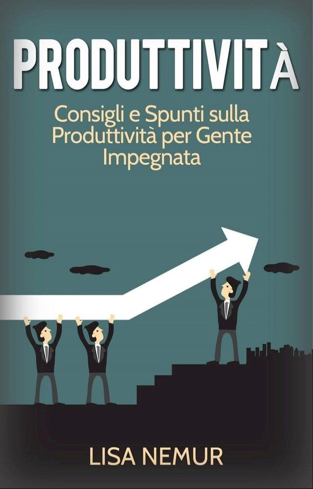  Produttivit&agrave;: Consigli e Spunti sulla Produttivit&agrave; per Gente Impegnata(Kobo/電子書)