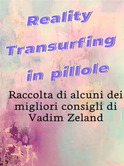 Reality Transurfing in pillole - I migliori consigli di Vadim Zeland(Kobo/電子書)