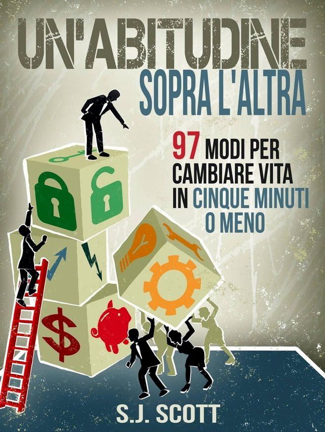  Un'abitudine Sopra L'altra: 97 Modi Per Cambiare Vita In Cinque Minuti O Meno(Kobo/電子書)