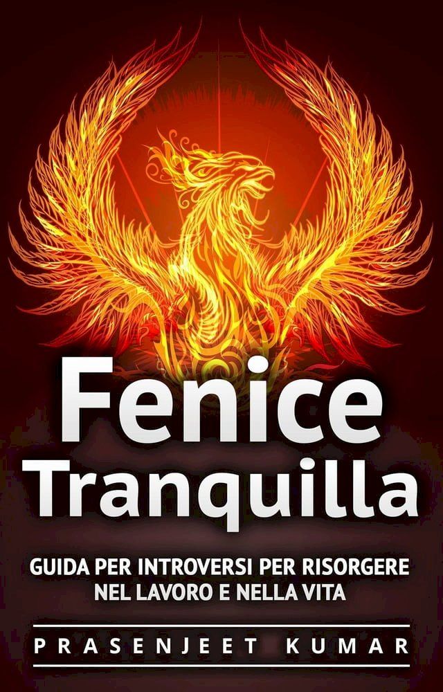  Fenice Tranquilla: Guida per Introversi per Risorgere nel Lavoro e nella Vita(Kobo/電子書)