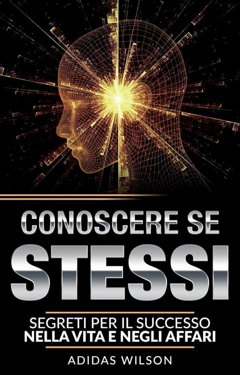 Conoscere se stessi: segreti per il successo nella vita e negli affari(Kobo/電子書)