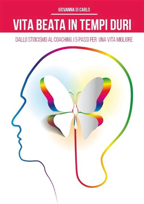 Vita beata in tempi duri. Dallo stoicismo al coaching i 5 passi per una vita migliore(Kobo/電子書)