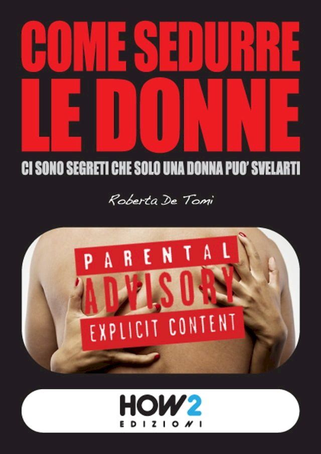  COME SEDURRE LE DONNE: Ci sono segreti che solo una donna può svelarti(Kobo/電子書)