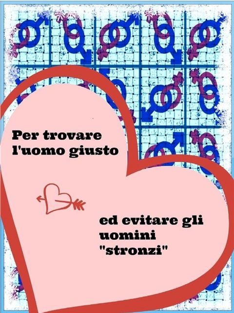 Guida pratica per trovare l'uomo giusto ed evitare quelli stronzi(Kobo/電子書)