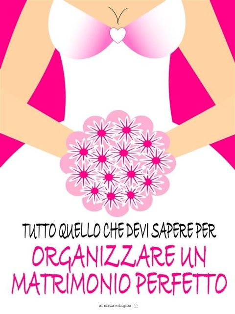 Tutto quello che devi sapere per organizzare un matrimonio perfetto(Kobo/電子書)