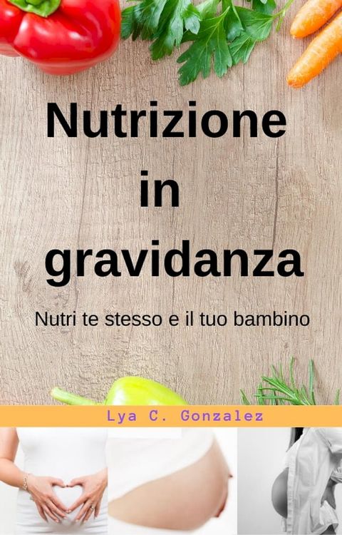 Nutrizione In gravidanza Nutri te stesso e il tuo bambino(Kobo/電子書)