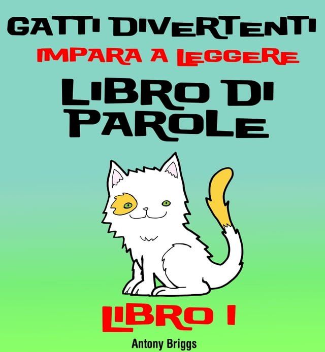  Gatti Divertenti –Impara a Leggere – Libro di Parole – (Bambini di anni 1-4) Libro 1(Kobo/電子書)