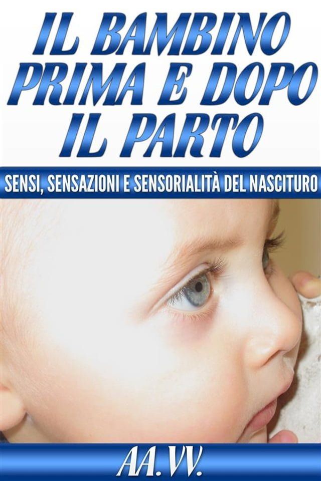  Il bambino prima e dopo il parto - sensi, sensazioni e sensorialità del nascituro(Kobo/電子書)