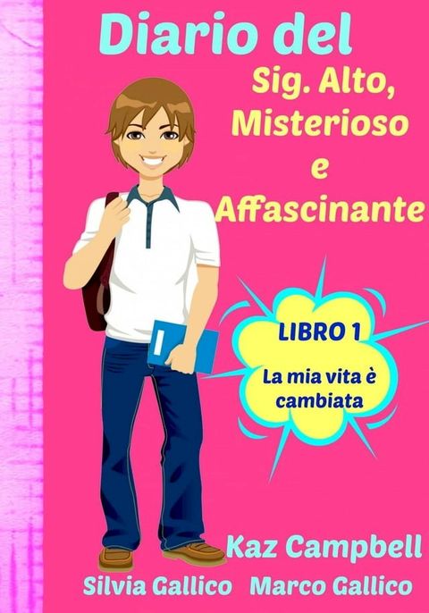 Diario del Sig. Alto, Misterioso e Affascinante La Mia Vita &Egrave; Cambiata - Libro 1(Kobo/電子書)