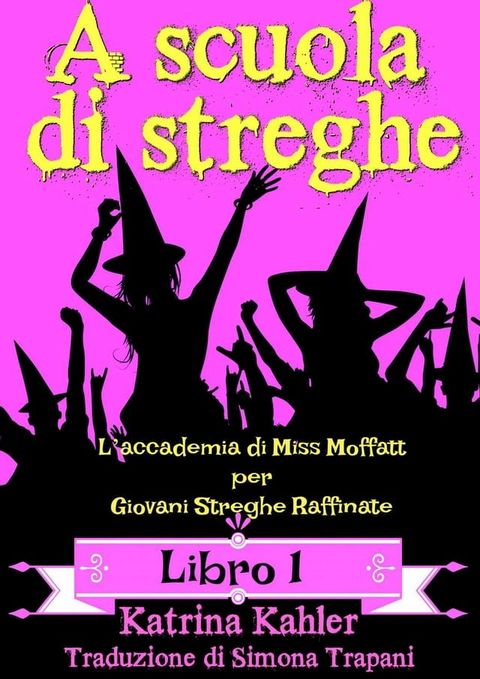 A scuola di streghe - Libro 1: L’accademia di Miss Moffatt per Giovani Streghe Raffinate(Kobo/電子書)