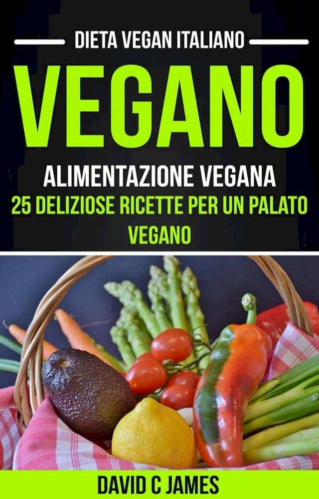  Vegano: Alimentazione vegana: 25 deliziose ricette per un palato vegano (Dieta vegan italiano)(Kobo/電子書)