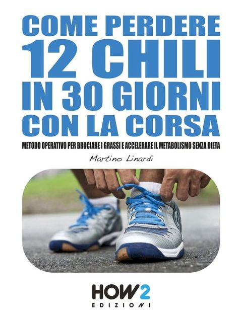 COME PERDERE 12 CHILI IN 30 GIORNI CON LA CORSA(Kobo/電子書)