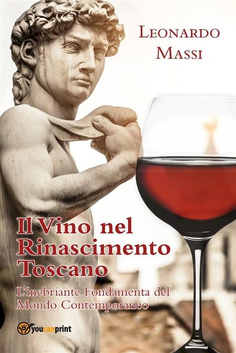 Il Vino nel Rinascimento Toscano - l'Inebriante Fondamenta del Mondo Contemporaneo(Kobo/電子書)